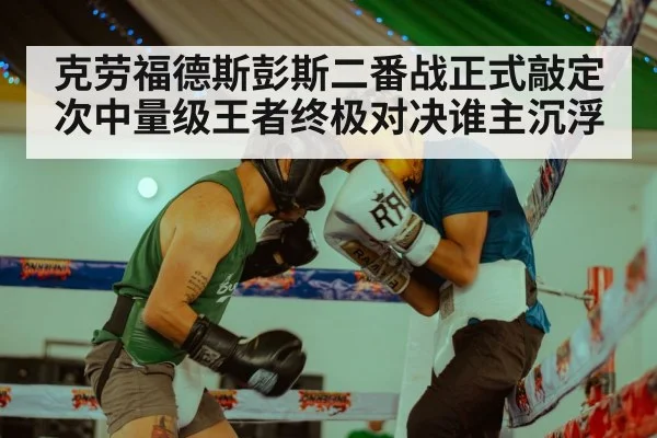 克劳福德斯彭斯二番战正式敲定 次中量级王者终极对决谁主沉浮