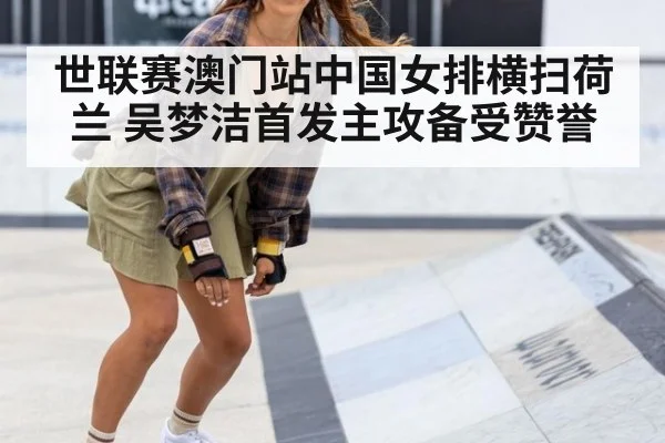 世联赛澳门站中国女排横扫荷兰 吴梦洁首发主攻备受赞誉